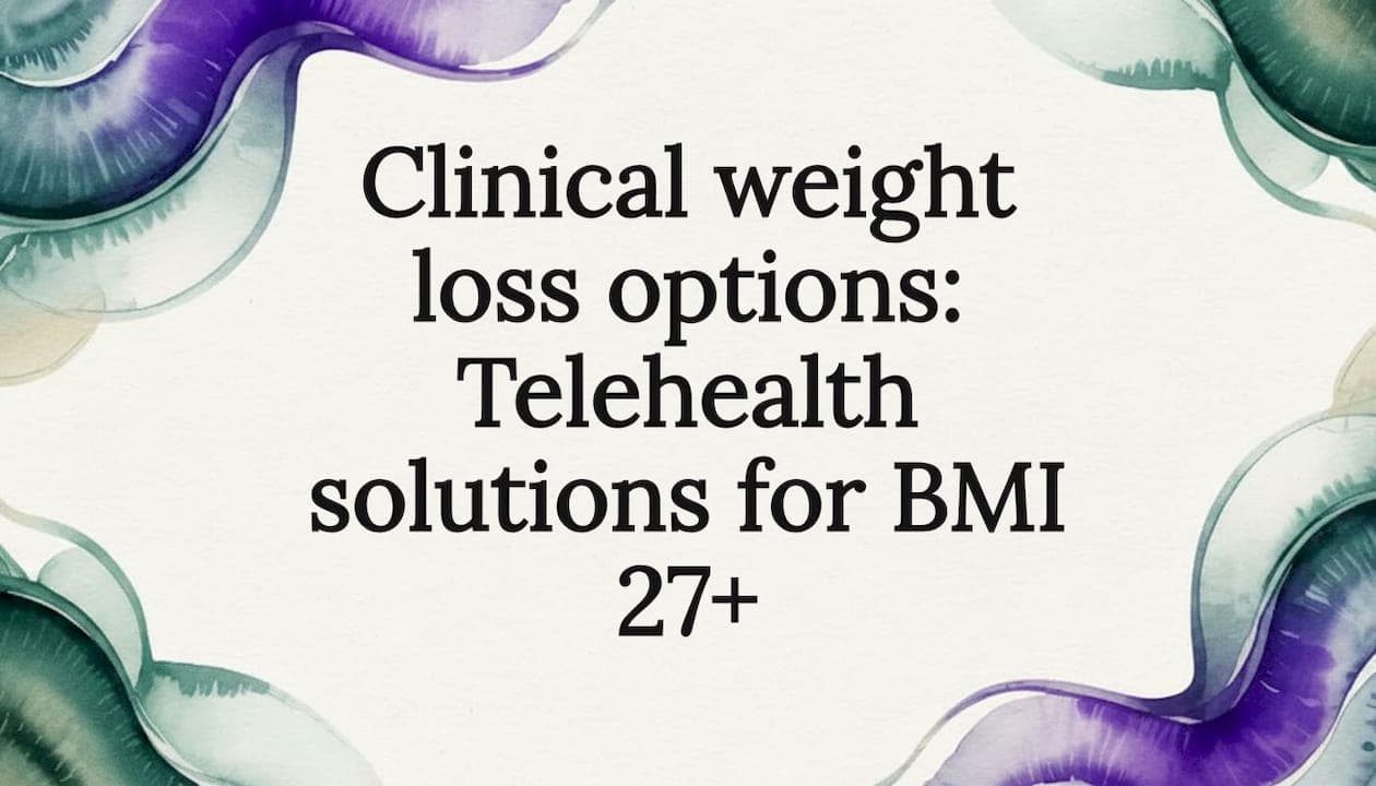 Clinical weight loss options: Telehealth solutions for BMI 27+