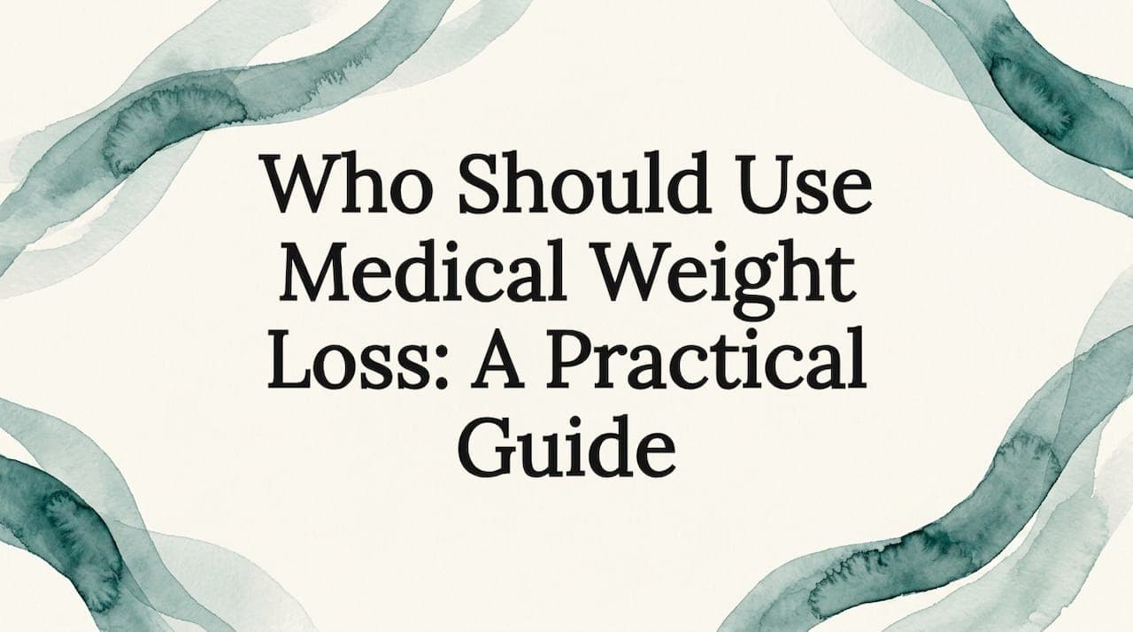 Who Should Use Medical Weight Loss: A Practical Guide
