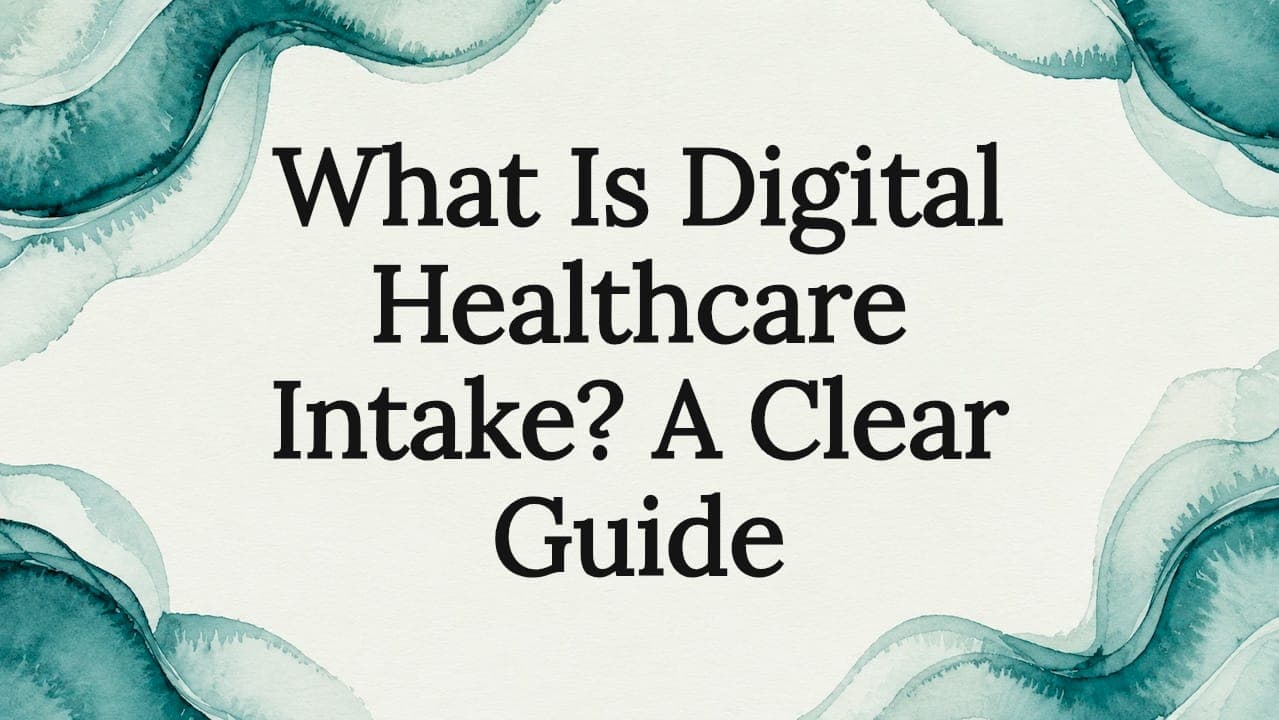 What Is Digital Healthcare Intake? A Clear Guide