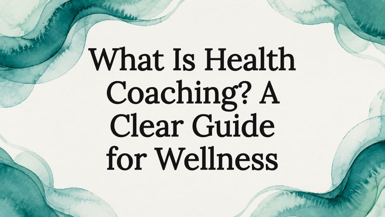 What Is Health Coaching? A Clear Guide for Wellness
